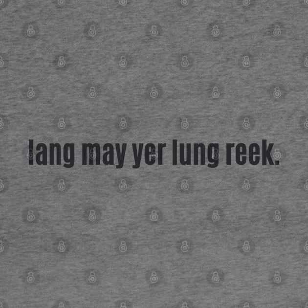 Lang may yer lum reek - Scottish Phrase at Hogmanay Long Happy Healthy Life by allscots